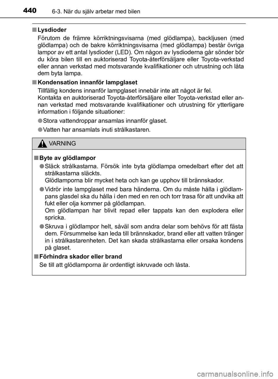 TOYOTA CAMRY 2019  Bruksanvisningar (in Swedish) 4406-3. När du själv arbetar med bilen
CAMRY_HV_OM33E11SE
nLysdioder
Förutom de främre körriktningsvisarna (med glödlampa), backljusen (med
glödlampa) och de bakre körriktnings visarna (med gl