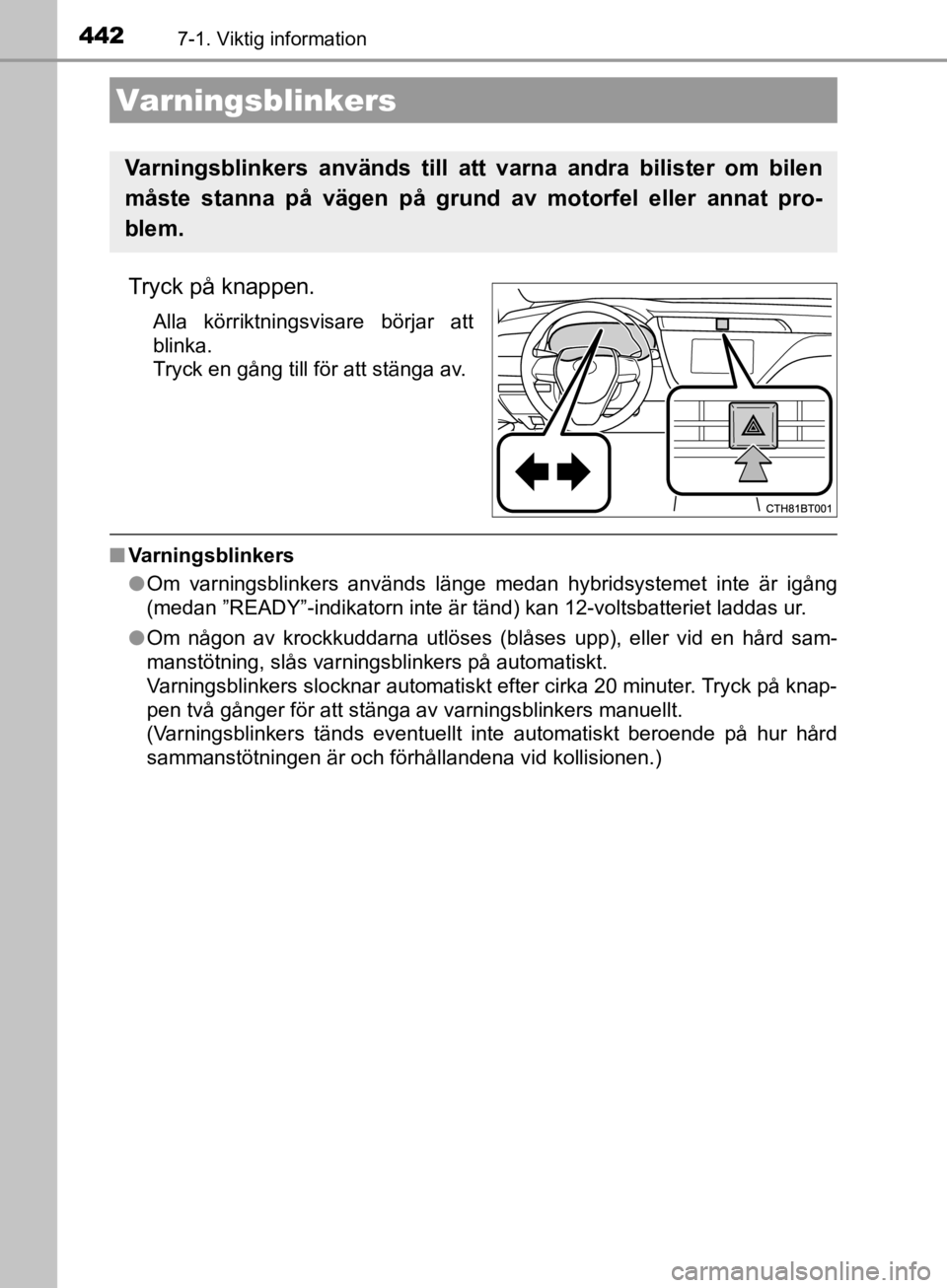TOYOTA CAMRY 2019  Bruksanvisningar (in Swedish) 442
CAMRY_HV_OM33E11SE
7-1. Viktig information
Tryck på knappen.
Alla körriktningsvisare börjar att
blinka.
Tryck en gång till för att stänga av.
nVarningsblinkers
lOm varningsblinkers används  TOYOTA CAMRY 2019  Bruksanvisningar (in Swedish) 442
CAMRY_HV_OM33E11SE
7-1. Viktig information
Tryck på knappen.
Alla körriktningsvisare börjar att
blinka.
Tryck en gång till för att stänga av.
nVarningsblinkers
lOm varningsblinkers används