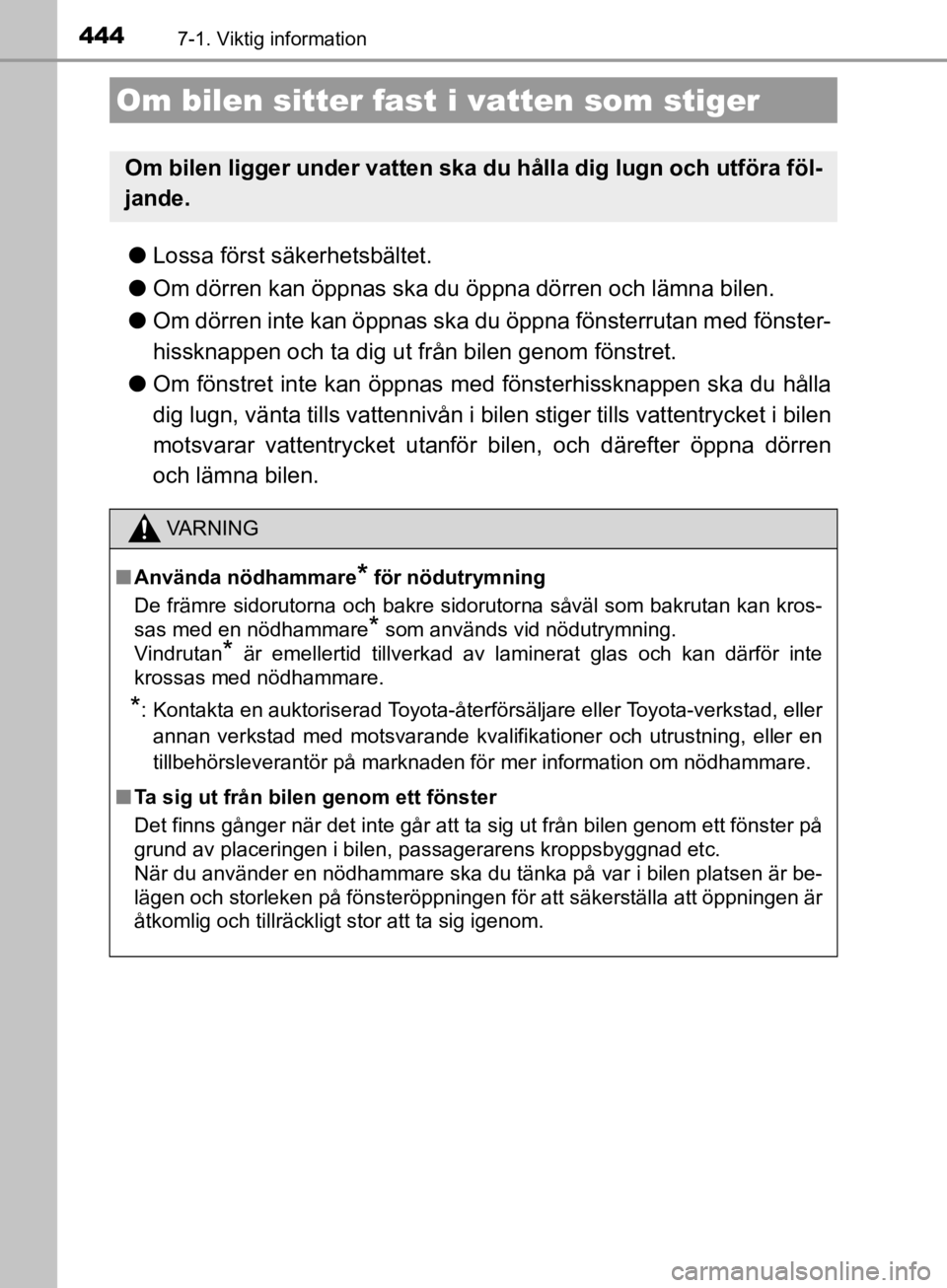 TOYOTA CAMRY 2019  Bruksanvisningar (in Swedish) 4447-1. Viktig information
CAMRY_HV_OM33E11SE
lLossa först säkerhetsbältet.
l Om dörren kan öppnas ska du öppna dörren och lämna bilen.
l Om dörren inte kan öppnas ska du  öppna fönsterrut TOYOTA CAMRY 2019  Bruksanvisningar (in Swedish) 4447-1. Viktig information
CAMRY_HV_OM33E11SE
lLossa först säkerhetsbältet.
l Om dörren kan öppnas ska du öppna dörren och lämna bilen.
l Om dörren inte kan öppnas ska du  öppna fönsterrut