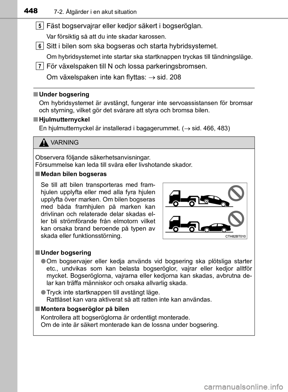 TOYOTA CAMRY 2019  Bruksanvisningar (in Swedish) 4487-2. Åtgärder i en akut situation
CAMRY_HV_OM33E11SE
Fäst bogservajrar eller kedjor säkert i bogseröglan.
Var försiktig så att du inte skadar karossen.
Sitt i bilen som ska bogseras och star TOYOTA CAMRY 2019  Bruksanvisningar (in Swedish) 4487-2. Åtgärder i en akut situation
CAMRY_HV_OM33E11SE
Fäst bogservajrar eller kedjor säkert i bogseröglan.
Var försiktig så att du inte skadar karossen.
Sitt i bilen som ska bogseras och star