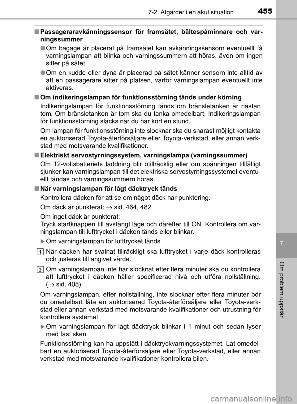TOYOTA CAMRY 2019  Bruksanvisningar (in Swedish) 4557-2. Åtgärder i en akut situation
CAMRY_HV_OM33E11SE
7
Om problem uppstår
nPassageraravkänningssensor för framsät et, bältespåminnare och var-
ningssummer
l Om bagage är placerat på frams