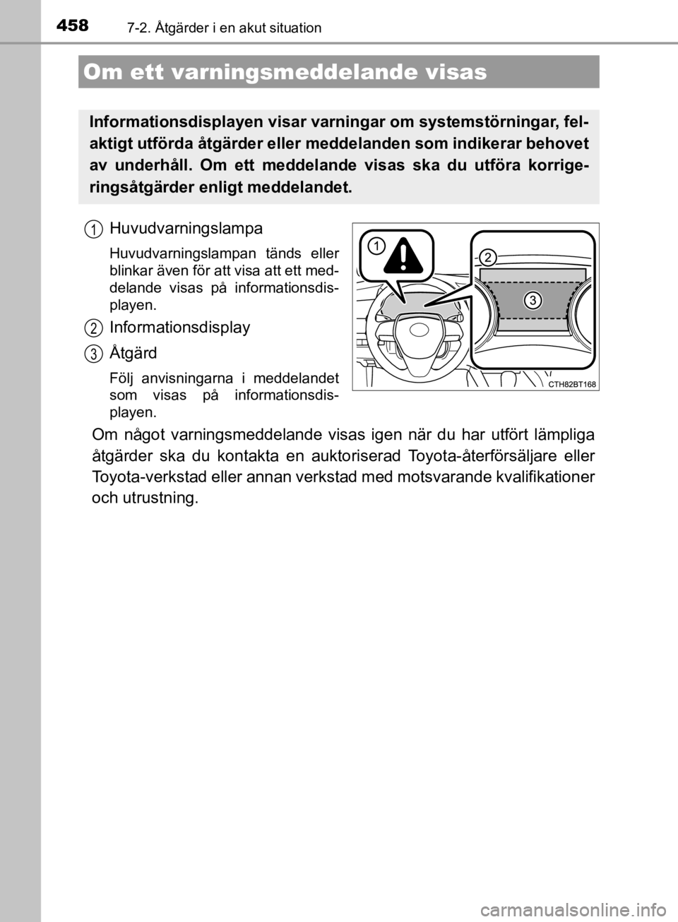 TOYOTA CAMRY 2019  Bruksanvisningar (in Swedish) 4587-2. Åtgärder i en akut situation
CAMRY_HV_OM33E11SE
Huvudvarningslampa
Huvudvarningslampan tänds eller
blinkar även för att visa att ett med-
delande visas på informationsdis-
playen.
Inform