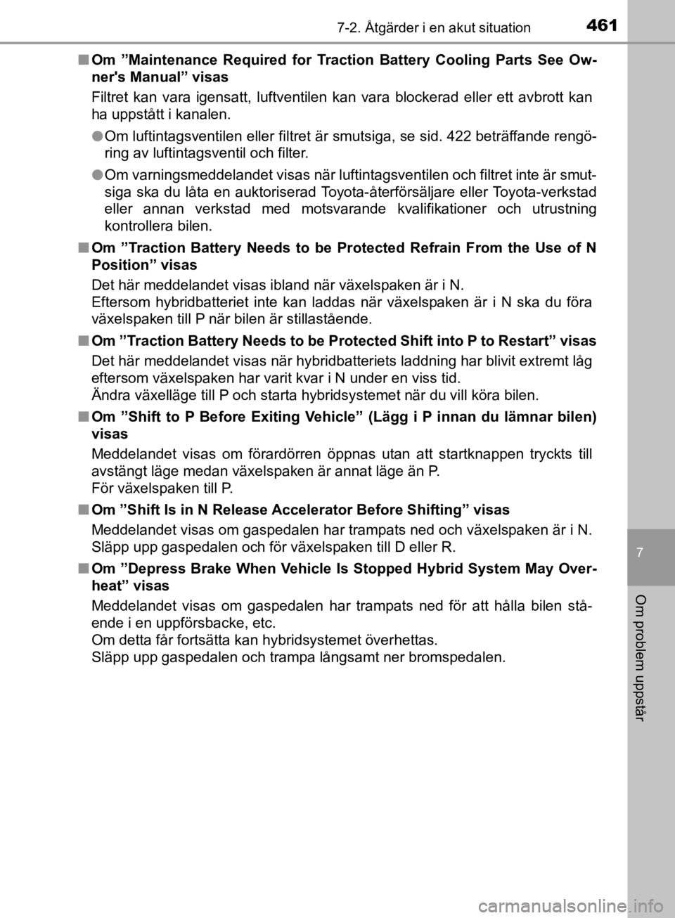TOYOTA CAMRY 2019 Bruksanvisningar (in Swedish) 4617-2. Åtgärder i en akut situation
CAMRY_HV_OM33E11SE
7
Om problem uppstår
nOm ”Maintenance Required for Tract ion Battery Cooling Parts See Ow-
ners Manual” visas
Filtret kan vara igensatt, TOYOTA CAMRY 2019 Bruksanvisningar (in Swedish) 4617-2. Åtgärder i en akut situation
CAMRY_HV_OM33E11SE
7
Om problem uppstår
nOm ”Maintenance Required for Tract ion Battery Cooling Parts See Ow-
ners Manual” visas
Filtret kan vara igensatt,