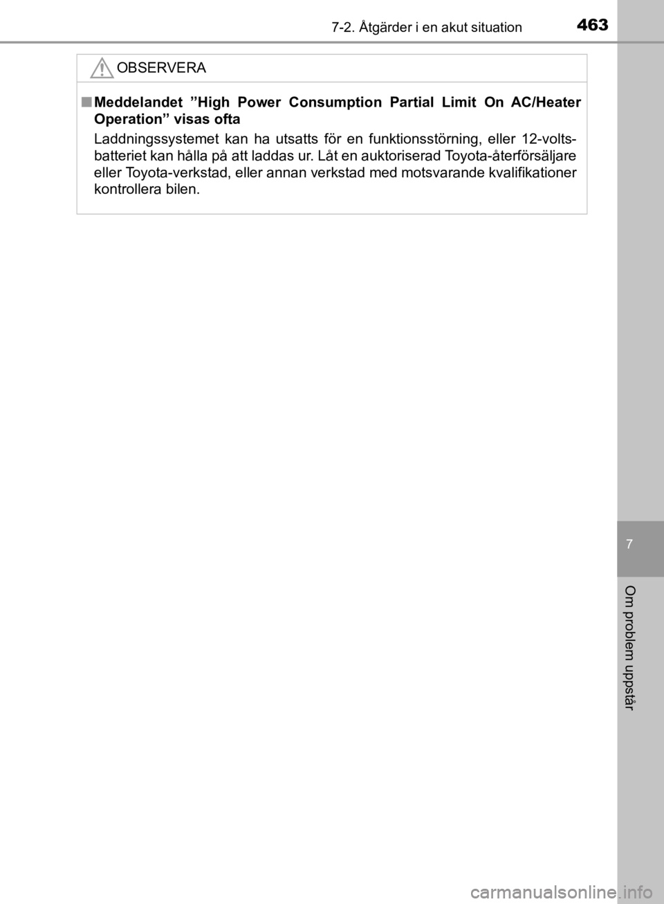 TOYOTA CAMRY 2019  Bruksanvisningar (in Swedish) 4637-2. Åtgärder i en akut situation
CAMRY_HV_OM33E11SE
7
Om problem uppstår
OBSERVERA
nMeddelandet ”High Power Consumption Partial Limit On AC/Heater
Operation” visas ofta
Laddningssystemet ka