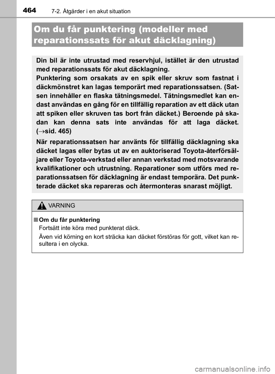 TOYOTA CAMRY 2019  Bruksanvisningar (in Swedish) 4647-2. Åtgärder i en akut situation
CAMRY_HV_OM33E11SE
Om du får punktering (modeller med 
reparationssats för akut däcklagning)
Din bil är inte utrustad med reservhjul, istället är den utrus