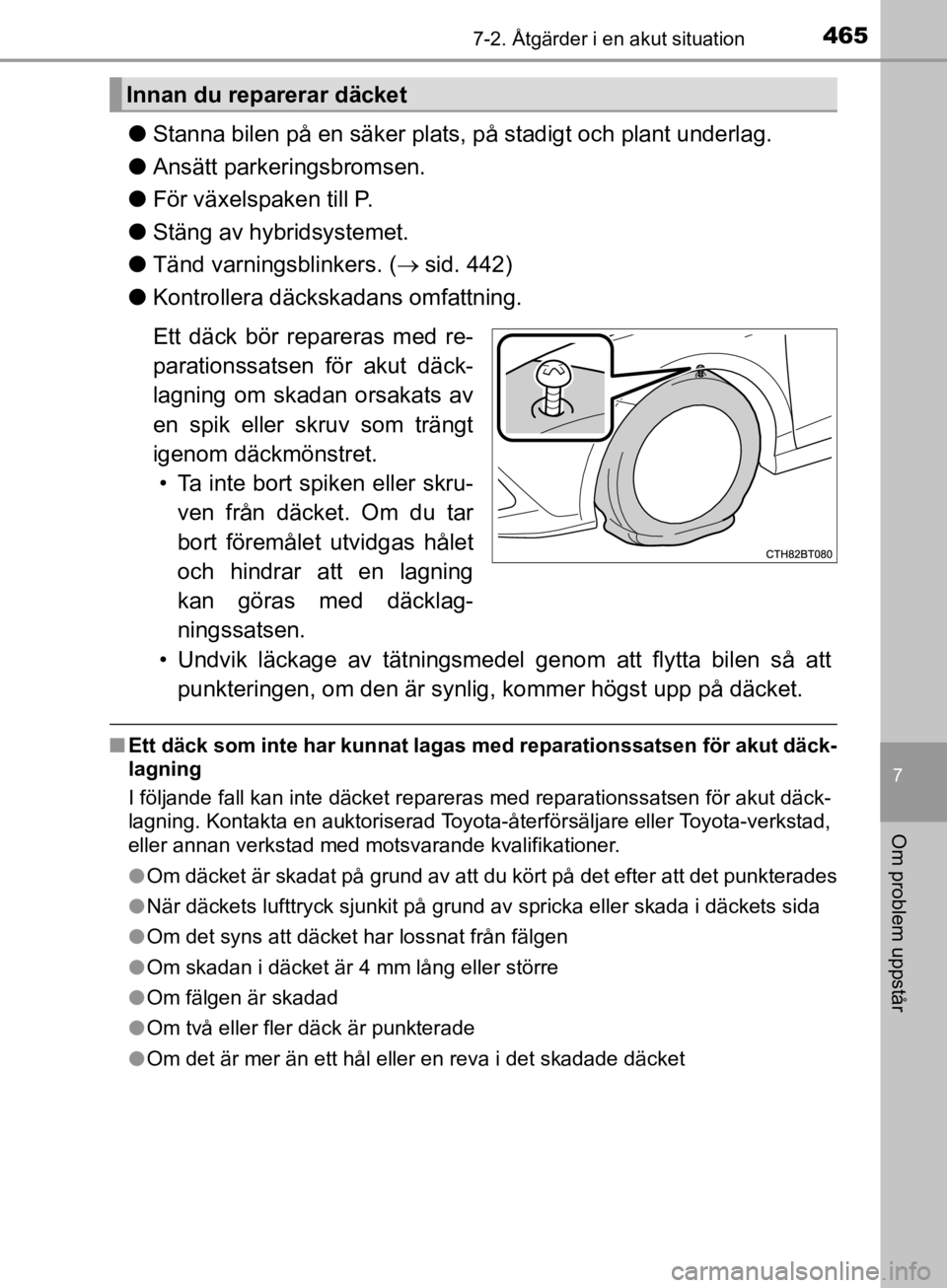 TOYOTA CAMRY 2019  Bruksanvisningar (in Swedish) 4657-2. Åtgärder i en akut situation
CAMRY_HV_OM33E11SE
7
Om problem uppstår
lStanna bilen på en säker plats, på stadigt och plant underlag.
l Ansätt parkeringsbromsen.
l För växelspaken till