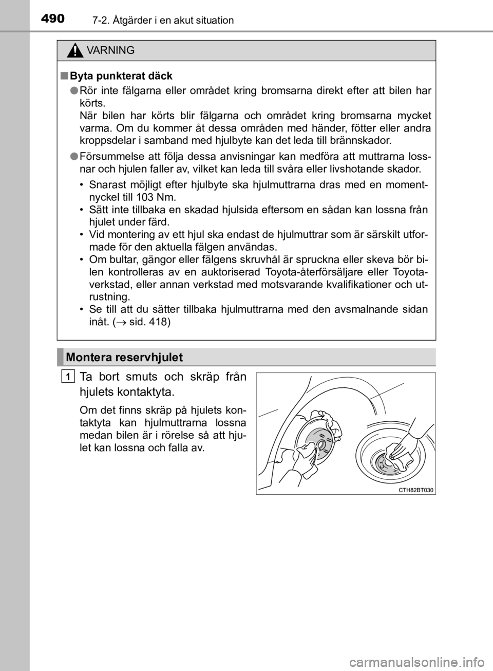 TOYOTA CAMRY 2019  Bruksanvisningar (in Swedish) 4907-2. Åtgärder i en akut situation
CAMRY_HV_OM33E11SE
Ta bort smuts och skräp från
hjulets kontaktyta.
Om det finns skräp på hjulets kon-
taktyta kan hjulmuttrarna lossna
medan bilen är i rö