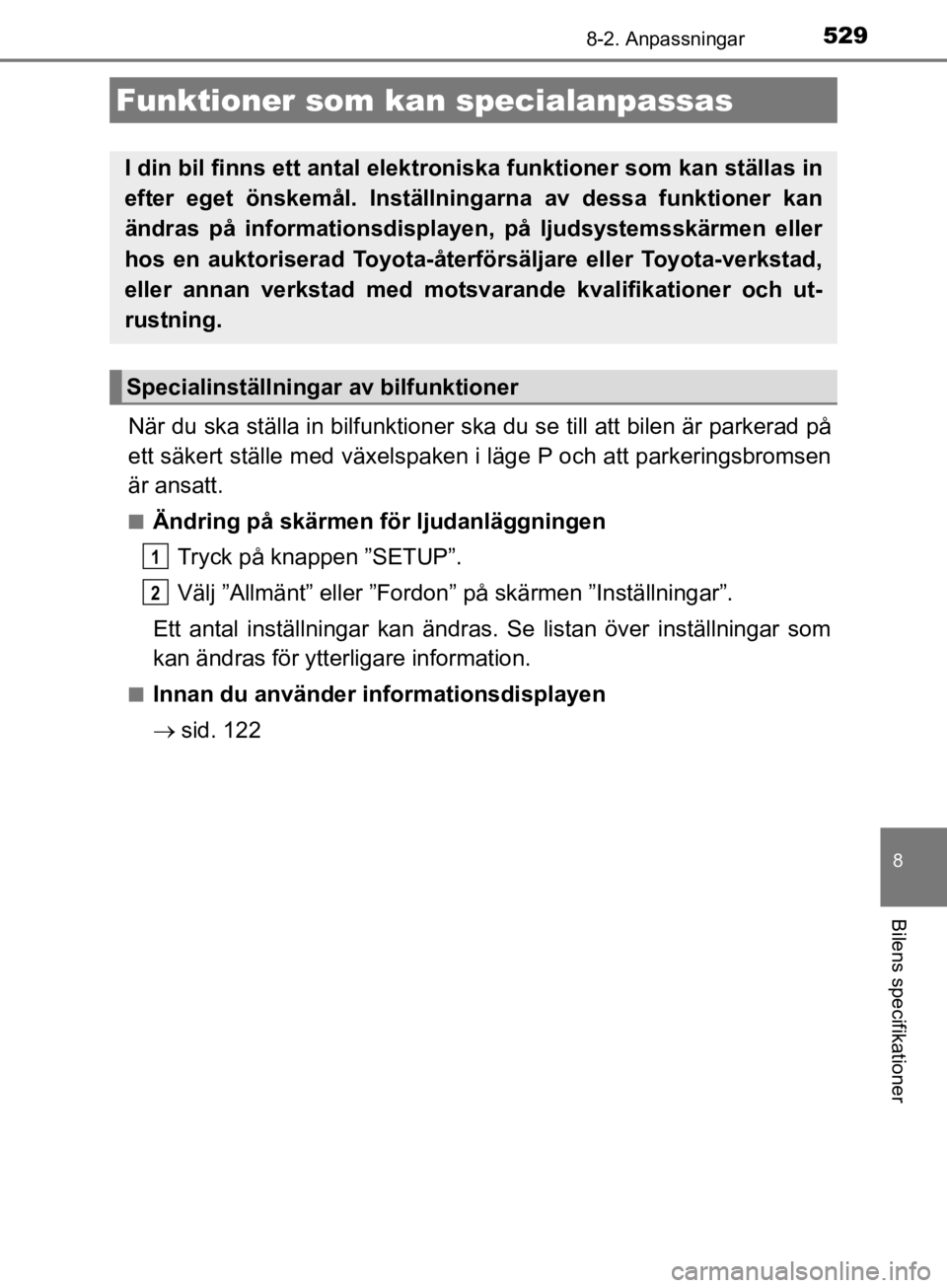 TOYOTA CAMRY 2019  Bruksanvisningar (in Swedish) 529
CAMRY_HV_OM33E11SE
8
Bilens specifikationer
8-2. Anpassningar
När du ska ställa in bilfunktioner ska du se till att bilen är parkerad på
ett säkert ställe med växelspaken i läge P och att 