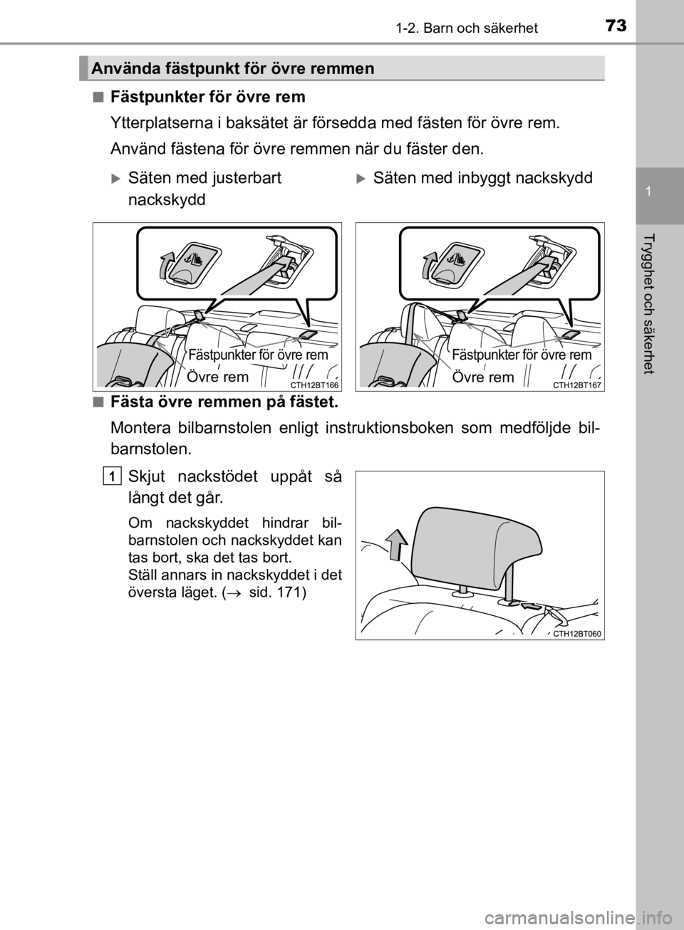 TOYOTA CAMRY 2019  Bruksanvisningar (in Swedish) 731-2. Barn och säkerhet
1
Trygghet och säkerhet
CAMRY_HV_OM33E11SEn
Fästpunkter för övre rem
Ytterplatserna i baksätet är försedda med fästen för övre rem.
Använd fästena för övre remm