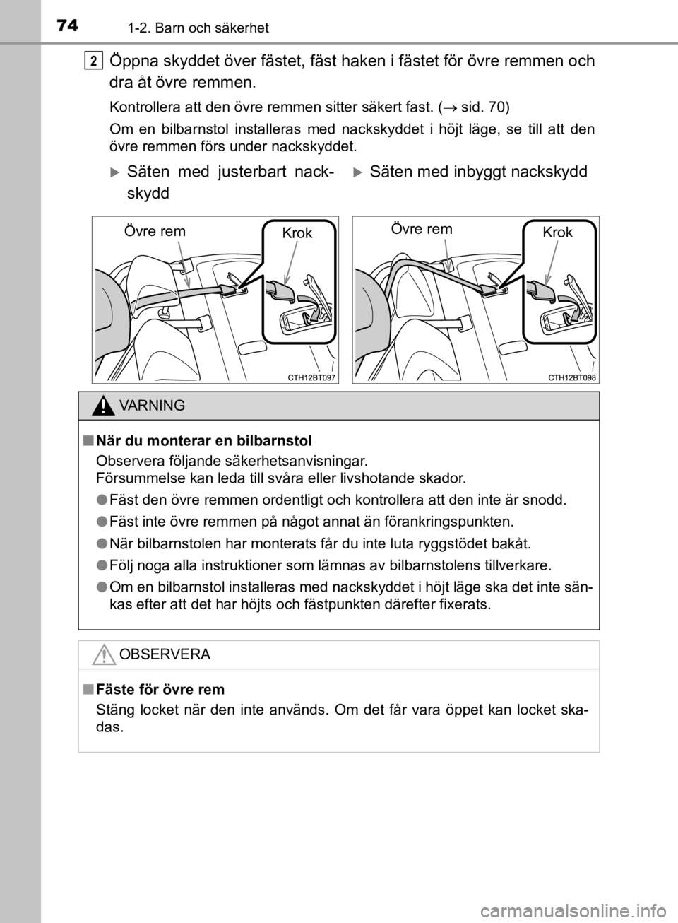 TOYOTA CAMRY 2019  Bruksanvisningar (in Swedish) 741-2. Barn och säkerhet
CAMRY_HV_OM33E11SE
Öppna skyddet över fästet, fäst haken i fästet för övre remmen och
dra åt övre remmen.
Kontrollera att den övre remmen sitter säkert fast. ( 