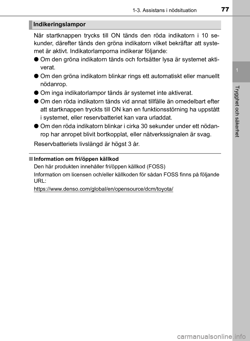 TOYOTA CAMRY 2019  Bruksanvisningar (in Swedish) 771-3. Assistans i nödsituation
1
Trygghet och säkerhet
CAMRY_HV_OM33E11SE
När startknappen trycks till ON tänds den röda indikatorn i 10 se-
kunder, därefter tänds den gröna indi katorn vilke