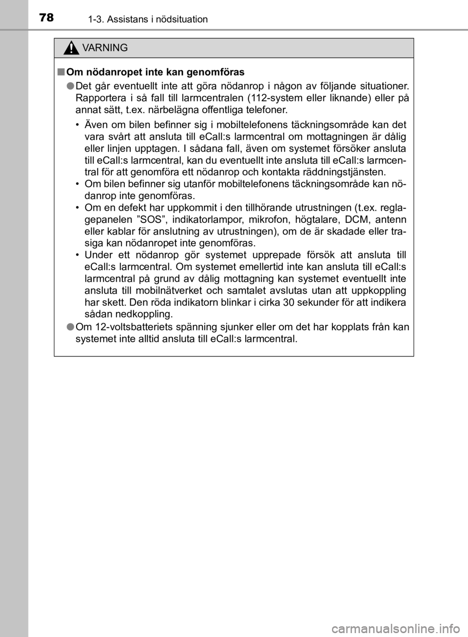 TOYOTA CAMRY 2019  Bruksanvisningar (in Swedish) 781-3. Assistans i nödsituation
CAMRY_HV_OM33E11SE
VA R N I N G
nOm nödanropet inte kan genomföras
l Det går eventuellt inte att göra nödanrop i någon av följ\
ande situationer.
Rapportera i s