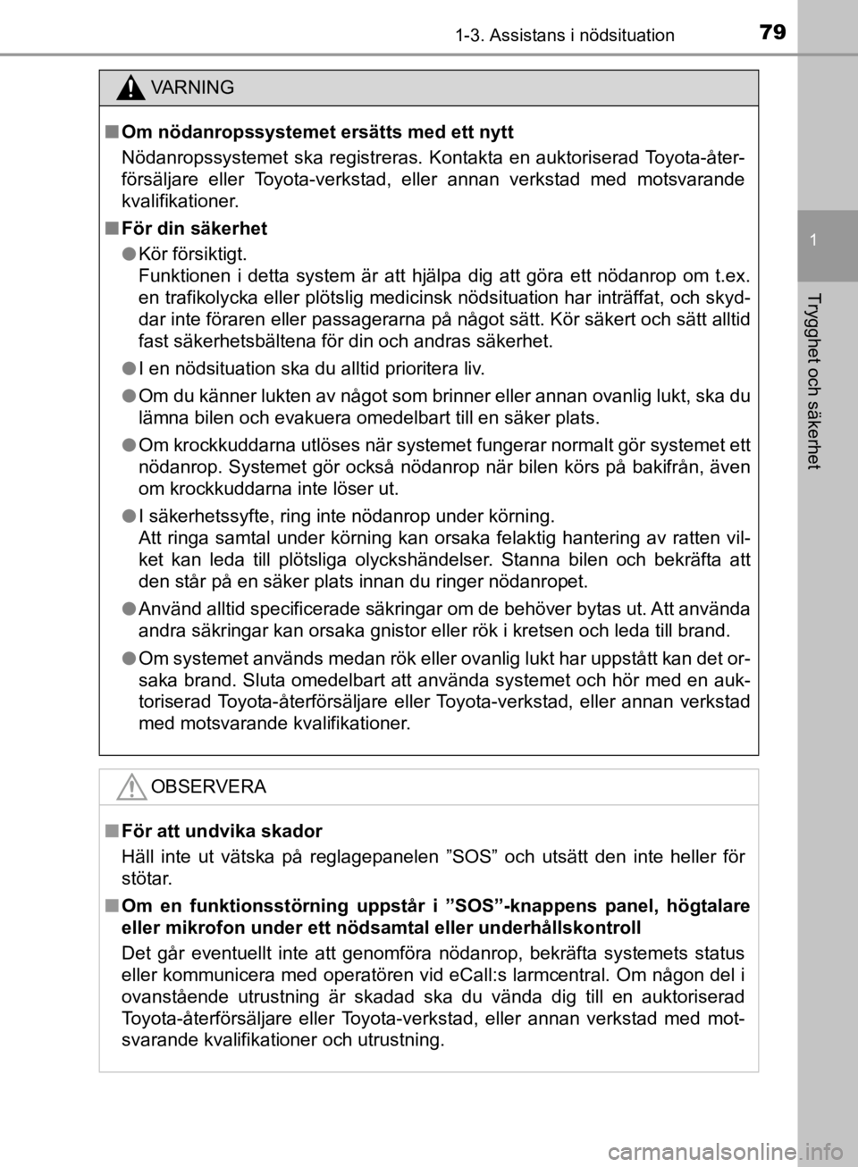 TOYOTA CAMRY 2019  Bruksanvisningar (in Swedish) 791-3. Assistans i nödsituation
1
Trygghet och säkerhet
CAMRY_HV_OM33E11SE
VA R N I N G
nOm nödanropssystemet ersätts med ett nytt
Nödanropssystemet ska registreras. Kontakta en auktoriserad Toyo
