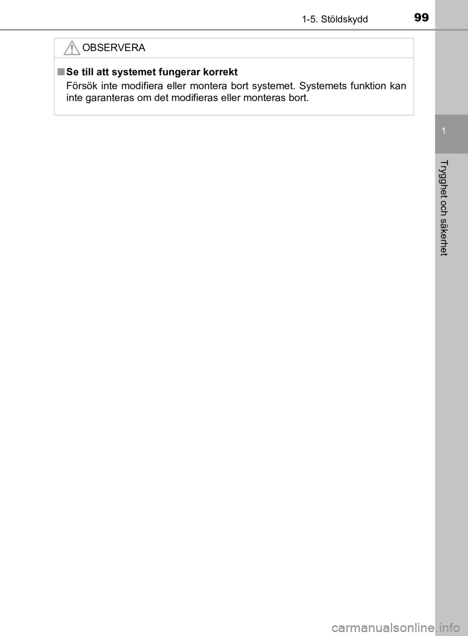 TOYOTA CAMRY 2019  Bruksanvisningar (in Swedish) 991-5. Stöldskydd
1
Trygghet och säkerhet
CAMRY_HV_OM33E11SE
OBSERVERA
nSe till att systemet fungerar korrekt
Försök inte modifiera eller montera bort systemet. Systemets funktion kan
inte garante