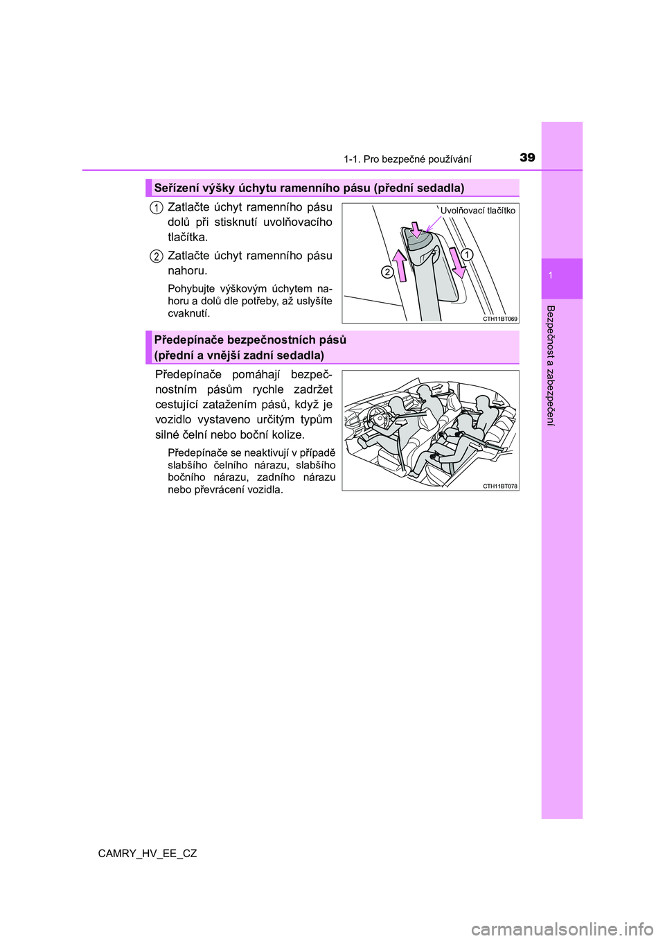 TOYOTA CAMRY 2019  Návod na použití (in Czech) 391-1. Pro bezpečné používání
1
Bezpečnost a zabezpečení
CAMRY_HV_EE_CZ
Zatlačte  úchyt  ramenního  pásu 
dolů  při  stisknutí  uvolňovacího
tlačítka. 
Zatlačte  úchyt  ramenníh