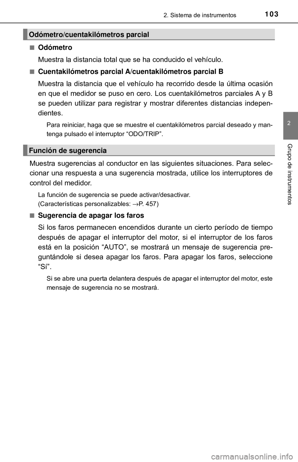 TOYOTA CAMRY 2017 Manual del propietario (in Spanish) 1032. Sistema de instrumentos
2
Grupo de instrumentos
■Odómetro
Muestra la distancia total que se ha conducido el vehículo.
■Cuentakilómetros parcial A/cuentakilómetros parcial B
Muestra la di TOYOTA CAMRY 2017 Manual del propietario (in Spanish) 1032. Sistema de instrumentos
2
Grupo de instrumentos
■Odómetro
Muestra la distancia total que se ha conducido el vehículo.
■Cuentakilómetros parcial A/cuentakilómetros parcial B
Muestra la di