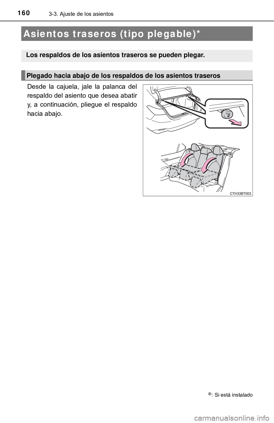 TOYOTA CAMRY 2017 Manual del propietario (in Spanish) 1603-3. Ajuste de los asientos
Desde la cajuela, jale la palanca del
respaldo del asiento que desea abatir
y, a continuación, pliegue el respaldo
hacia abajo.
Asientos traseros (tipo plegable)*
∗: TOYOTA CAMRY 2017 Manual del propietario (in Spanish) 1603-3. Ajuste de los asientos
Desde la cajuela, jale la palanca del
respaldo del asiento que desea abatir
y, a continuación, pliegue el respaldo
hacia abajo.
Asientos traseros (tipo plegable)*
∗: