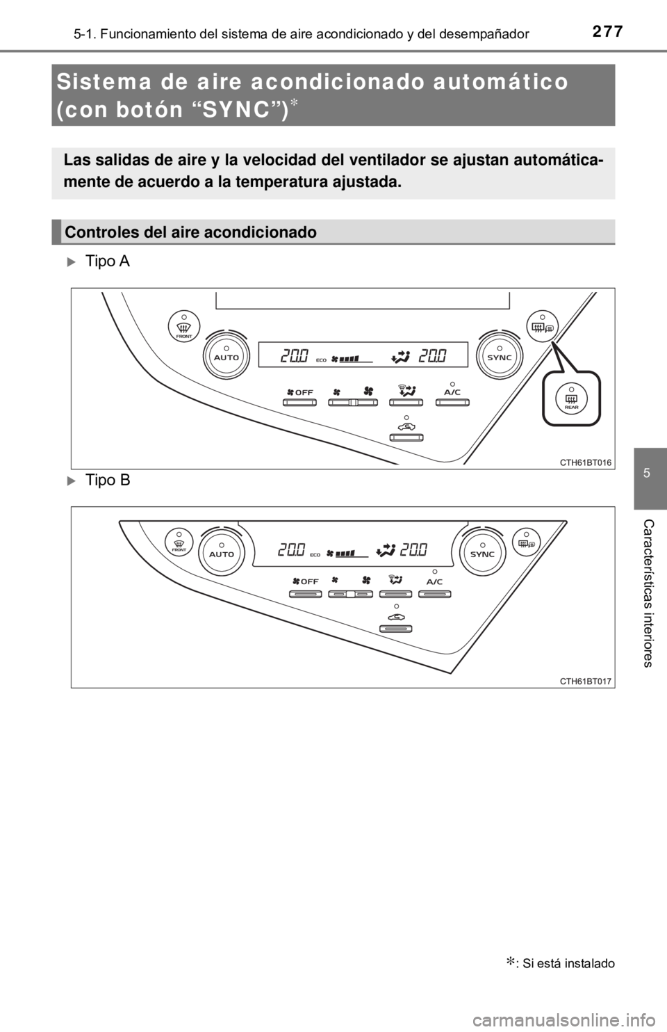 TOYOTA CAMRY 2017 Manual del propietario (in Spanish) 2775-1. Funcionamiento del sistema de aire acondicionado y del desempañador
5
Características interiores
Tipo A
Tipo B
Sistema de aire acondicionado automático
(con botón “SYNC”)
∗
TOYOTA CAMRY 2017 Manual del propietario (in Spanish) 2775-1. Funcionamiento del sistema de aire acondicionado y del desempañador
5
Características interiores
Tipo A
Tipo B
Sistema de aire acondicionado automático
(con botón “SYNC”)
∗