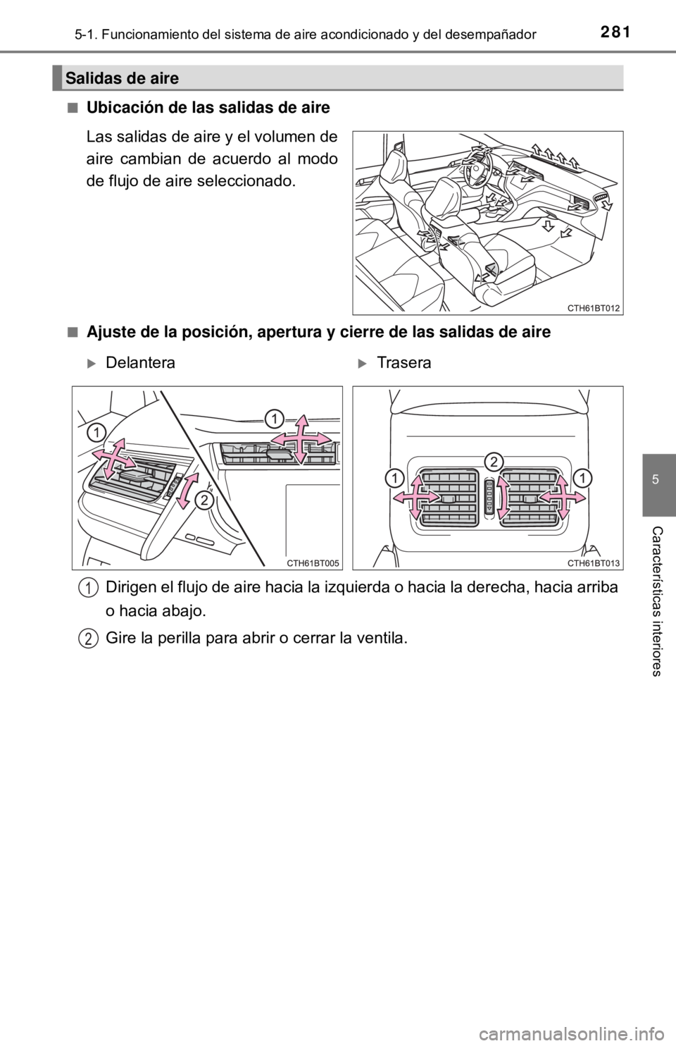 TOYOTA CAMRY 2017 Manual del propietario (in Spanish) 2815-1. Funcionamiento del sistema de aire acondicionado y del desempañador
5
Características interiores
■Ubicación de las salidas de aire
Las salidas de aire y el volumen de
aire cambian de acue TOYOTA CAMRY 2017 Manual del propietario (in Spanish) 2815-1. Funcionamiento del sistema de aire acondicionado y del desempañador
5
Características interiores
■Ubicación de las salidas de aire
Las salidas de aire y el volumen de
aire cambian de acue