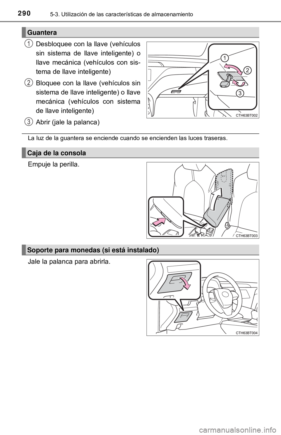 TOYOTA CAMRY 2017 Manual del propietario (in Spanish) 2905-3. Utilización de las características de almacenamiento
Desbloquee con la llave (vehículos
sin sistema de llave inteligente) o
llave mecánica (vehículos con sis-
tema de llave inteligente)
B TOYOTA CAMRY 2017 Manual del propietario (in Spanish) 2905-3. Utilización de las características de almacenamiento
Desbloquee con la llave (vehículos
sin sistema de llave inteligente) o
llave mecánica (vehículos con sis-
tema de llave inteligente)
B