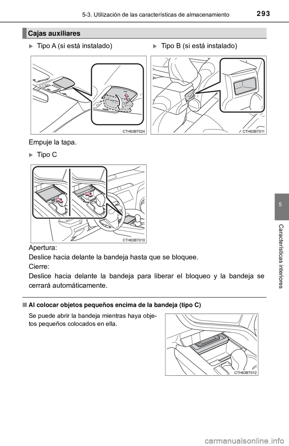 TOYOTA CAMRY 2017 Manual del propietario (in Spanish) 2935-3. Utilización de las características de almacenamiento
5
Características interiores
Apertura:
Deslice hacia delante la bandeja hasta que se bloquee.
Cierre:
Deslice hacia delante la bandej TOYOTA CAMRY 2017 Manual del propietario (in Spanish) 2935-3. Utilización de las características de almacenamiento
5
Características interiores
Apertura:
Deslice hacia delante la bandeja hasta que se bloquee.
Cierre:
Deslice hacia delante la bandej