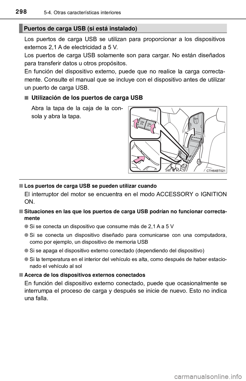 TOYOTA CAMRY 2017 Manual del propietario (in Spanish) 2985-4. Otras características interiores
Los puertos de carga USB se utilizan para proporcionar a los dispositivos
externos 2,1 A de electricidad a 5 V.
Los puertos de carga USB solamente son para c TOYOTA CAMRY 2017 Manual del propietario (in Spanish) 2985-4. Otras características interiores
Los puertos de carga USB se utilizan para proporcionar a los dispositivos
externos 2,1 A de electricidad a 5 V.
Los puertos de carga USB solamente son para c