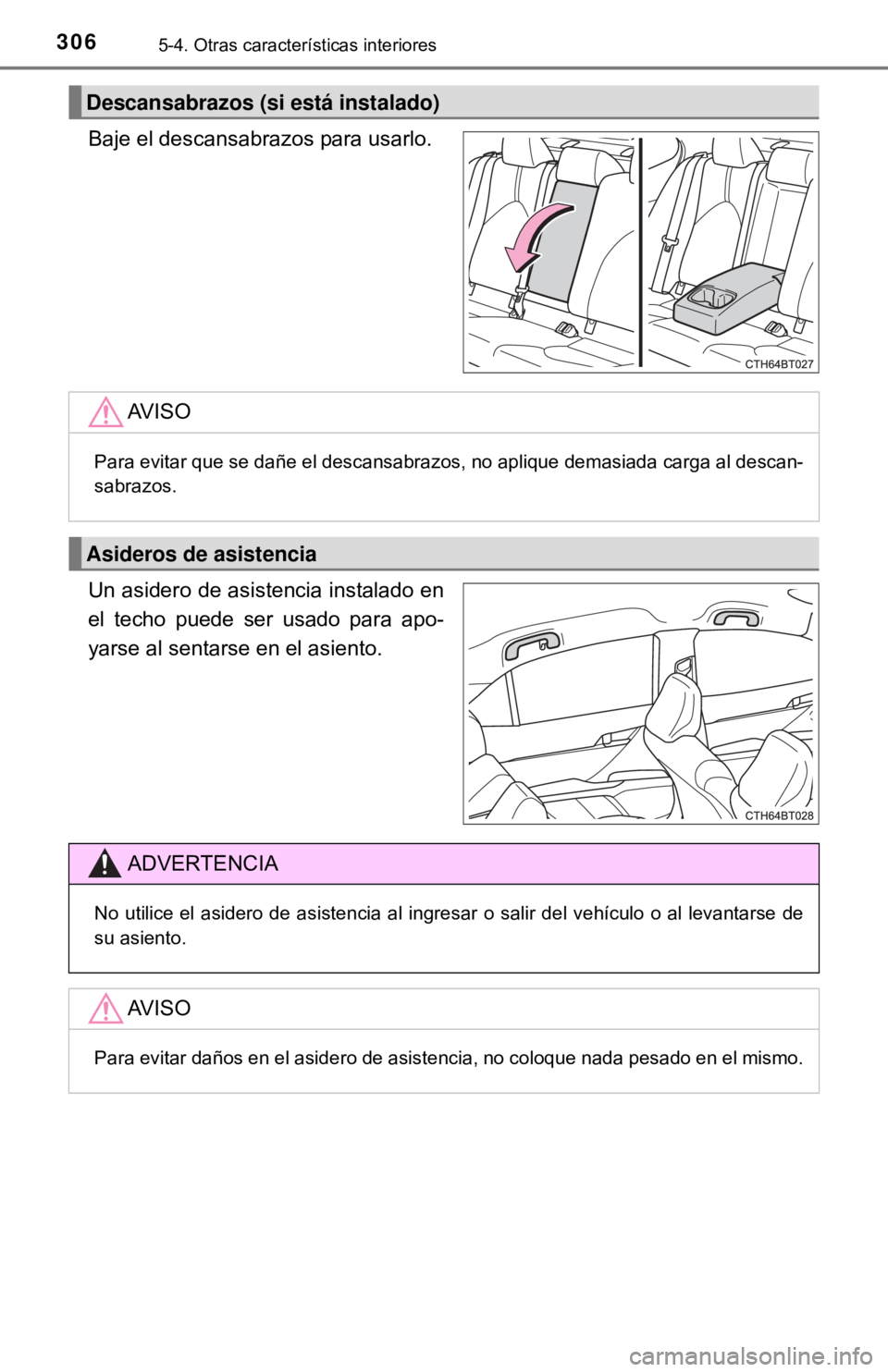 TOYOTA CAMRY 2017  Manual del propietario (in Spanish) 3065-4. Otras características interiores
Baje el descansabrazos para usarlo.
Un asidero de asistencia instalado en
el techo puede ser usado para apo-
yarse al sentarse en el asiento.
Descansabrazos (