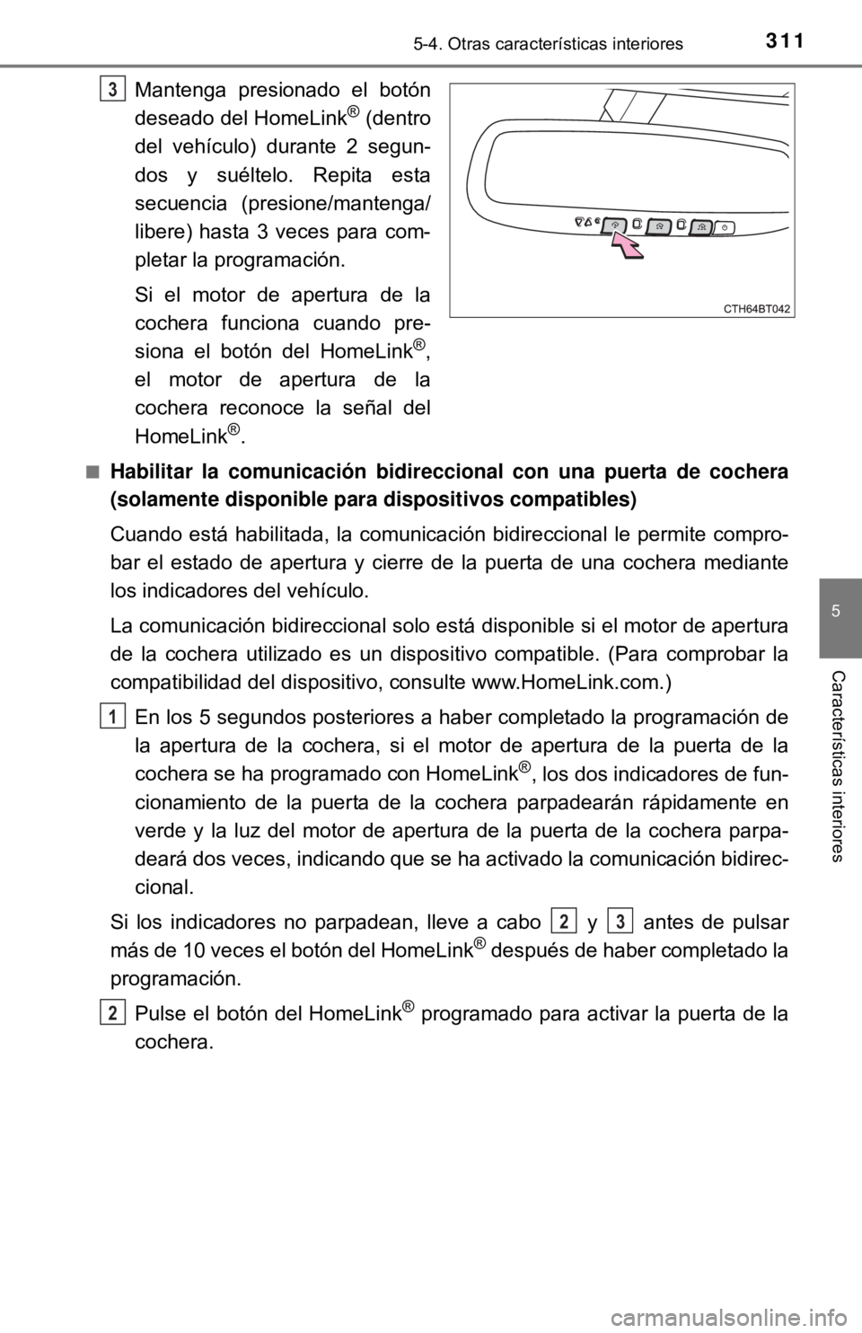 TOYOTA CAMRY 2017 Manual del propietario (in Spanish) 3115-4. Otras características interiores
5
Características interiores
Mantenga presionado el botón
deseado del HomeLink® (dentro
del vehículo) durante 2 segun-
dos y suéltelo. Repita esta
secuen TOYOTA CAMRY 2017 Manual del propietario (in Spanish) 3115-4. Otras características interiores
5
Características interiores
Mantenga presionado el botón
deseado del HomeLink® (dentro
del vehículo) durante 2 segun-
dos y suéltelo. Repita esta
secuen
