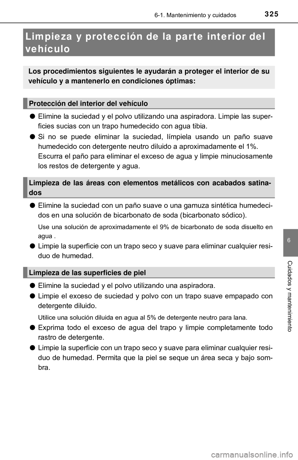 TOYOTA CAMRY 2017 Manual del propietario (in Spanish) 3256-1. Mantenimiento y cuidados
6
Cuidados y mantenimiento
●Elimine la suciedad y el polvo utilizando una aspiradora. Limpie las super-
ficies sucias con un trapo humedecido con agua tibia.
● Si TOYOTA CAMRY 2017 Manual del propietario (in Spanish) 3256-1. Mantenimiento y cuidados
6
Cuidados y mantenimiento
●Elimine la suciedad y el polvo utilizando una aspiradora. Limpie las super-
ficies sucias con un trapo humedecido con agua tibia.
● Si