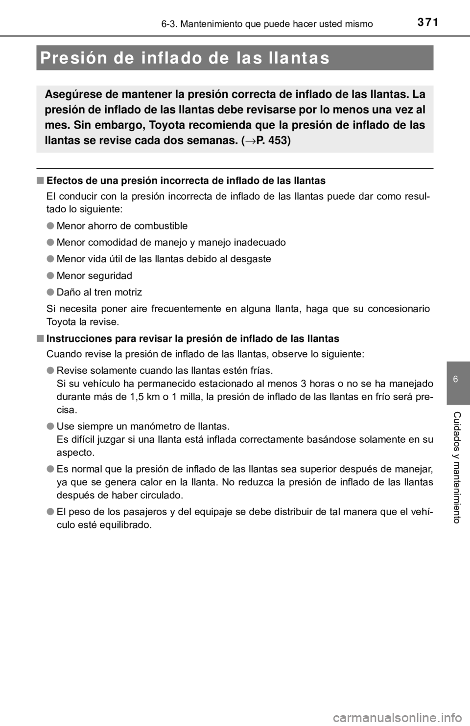 TOYOTA CAMRY 2017 Manual del propietario (in Spanish) 3716-3. Mantenimiento que puede hacer usted mismo
6
Cuidados y mantenimiento
■Efectos de una presió n incorrecta de inflado de las llantas
El conducir con la presión incorrecta de inflado de las l TOYOTA CAMRY 2017 Manual del propietario (in Spanish) 3716-3. Mantenimiento que puede hacer usted mismo
6
Cuidados y mantenimiento
■Efectos de una presió n incorrecta de inflado de las llantas
El conducir con la presión incorrecta de inflado de las l