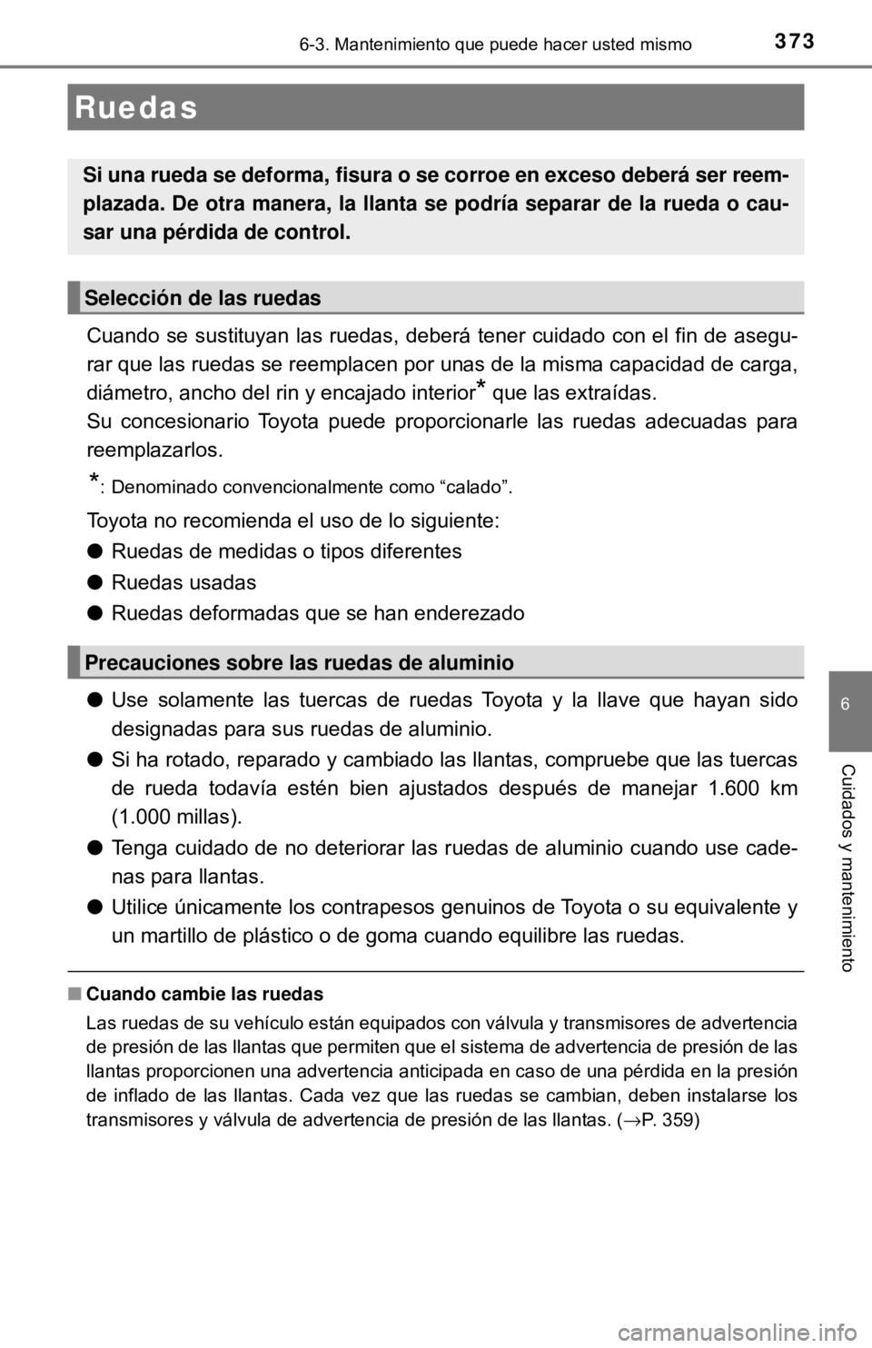TOYOTA CAMRY 2017 Manual del propietario (in Spanish) 3736-3. Mantenimiento que puede hacer usted mismo
6
Cuidados y mantenimiento
Cuando se sustituyan las ruedas, deberá tener cuidado con el fin de a\
segu-
rar que las ruedas se reemplacen por unas de TOYOTA CAMRY 2017 Manual del propietario (in Spanish) 3736-3. Mantenimiento que puede hacer usted mismo
6
Cuidados y mantenimiento
Cuando se sustituyan las ruedas, deberá tener cuidado con el fin de a\
segu-
rar que las ruedas se reemplacen por unas de