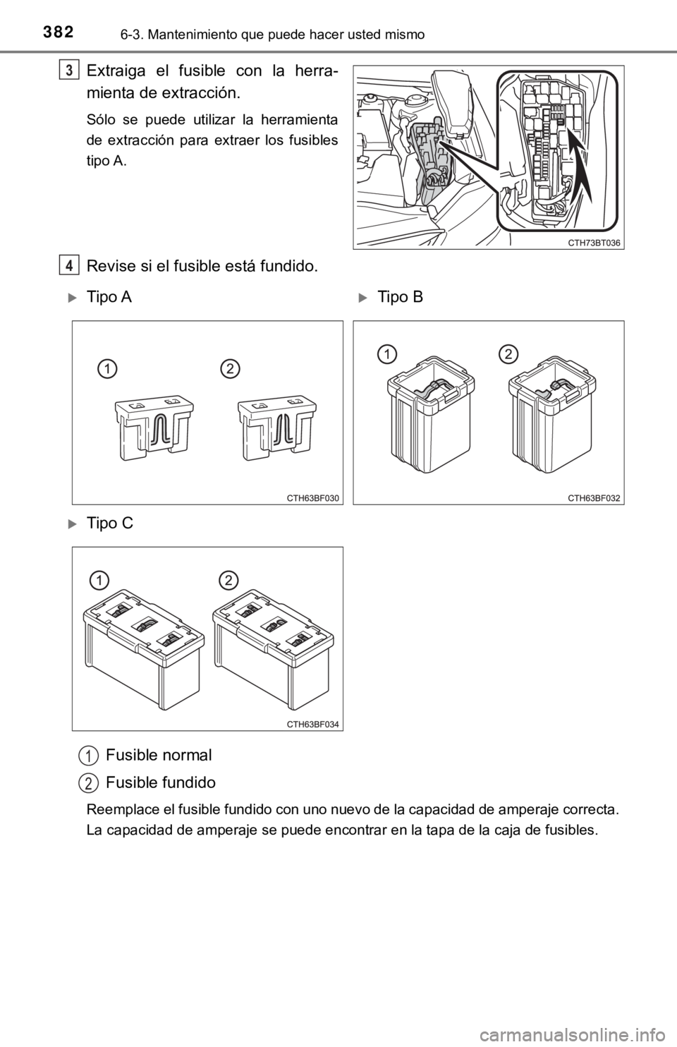 TOYOTA CAMRY 2017  Manual del propietario (in Spanish) 3826-3. Mantenimiento que puede hacer usted mismo
Extraiga el fusible con la herra-
mienta de extracción.
Sólo se puede utilizar la herramienta
de extracción para extraer los fusibles
tipo A.
Revis