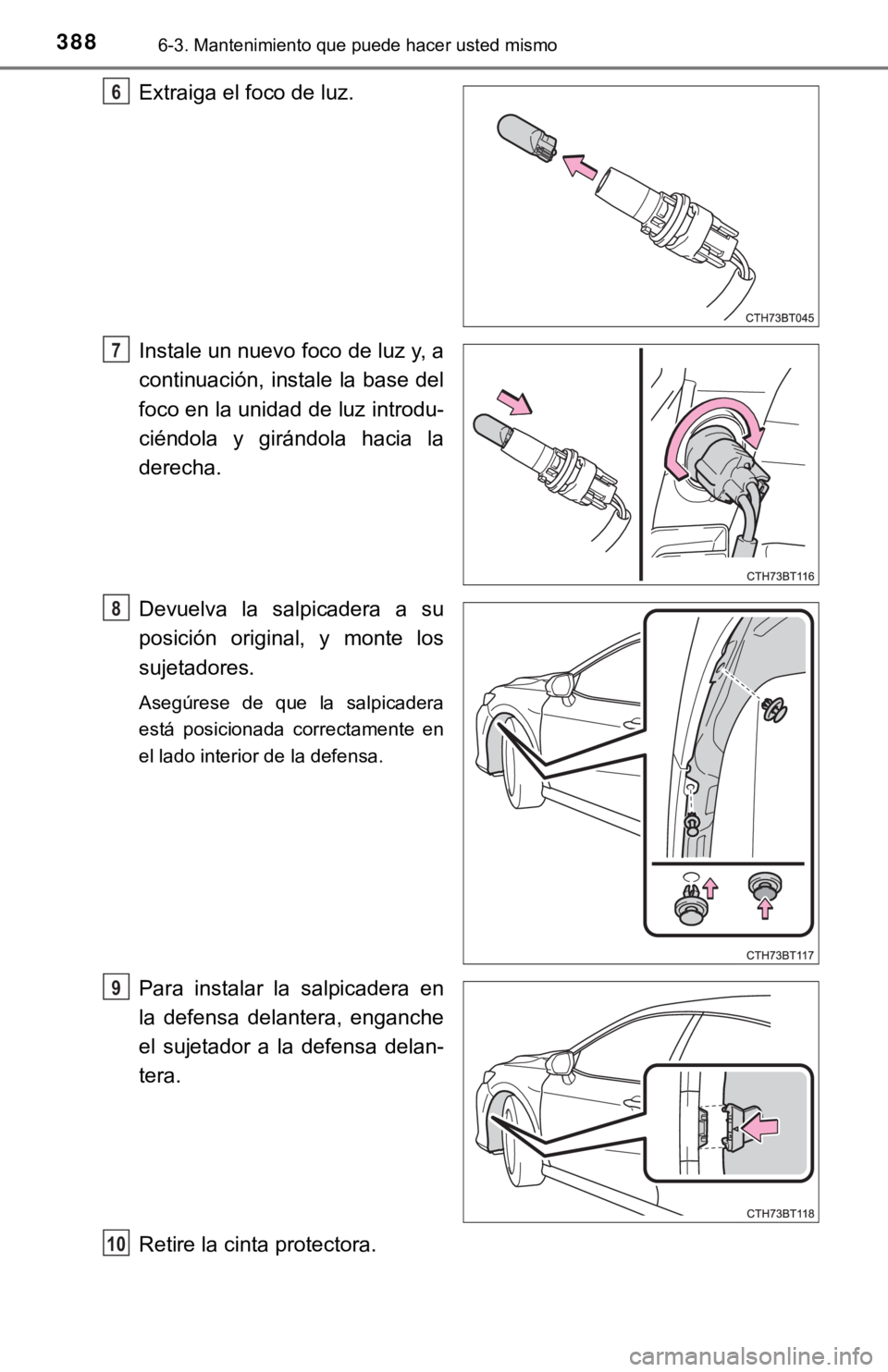 TOYOTA CAMRY 2017  Manual del propietario (in Spanish) 3886-3. Mantenimiento que puede hacer usted mismo
Extraiga el foco de luz.
Instale un nuevo foco de luz y, a
continuación, instale la base del
foco en la unidad de luz introdu-
ciéndola y girándola