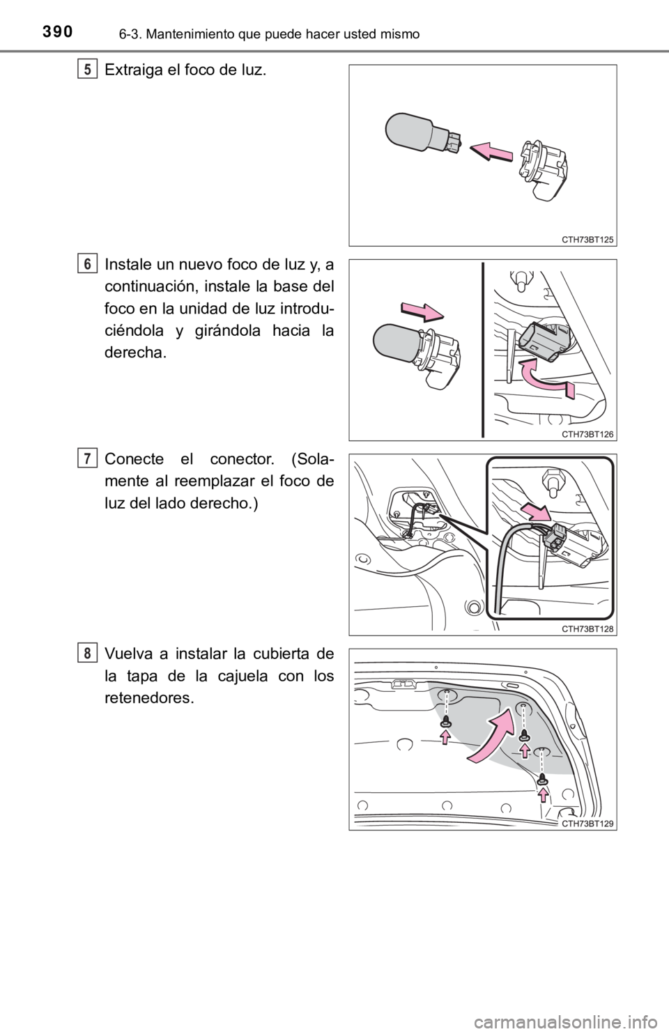 TOYOTA CAMRY 2017  Manual del propietario (in Spanish) 3906-3. Mantenimiento que puede hacer usted mismo
Extraiga el foco de luz.
Instale un nuevo foco de luz y, a
continuación, instale la base del
foco en la unidad de luz introdu-
ciéndola y girándola