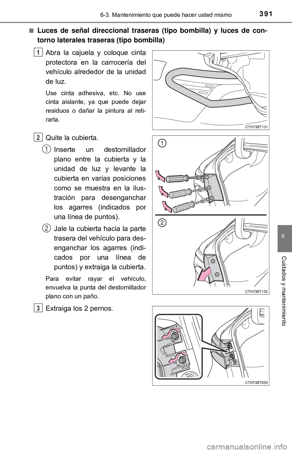 TOYOTA CAMRY 2017 Manual del propietario (in Spanish) 3916-3. Mantenimiento que puede hacer usted mismo
6
Cuidados y mantenimiento
■Luces de señal direccional traseras (tipo bombilla) y luces de con-
torno laterales traseras (tipo bombilla)Abra la caj TOYOTA CAMRY 2017 Manual del propietario (in Spanish) 3916-3. Mantenimiento que puede hacer usted mismo
6
Cuidados y mantenimiento
■Luces de señal direccional traseras (tipo bombilla) y luces de con-
torno laterales traseras (tipo bombilla)Abra la caj