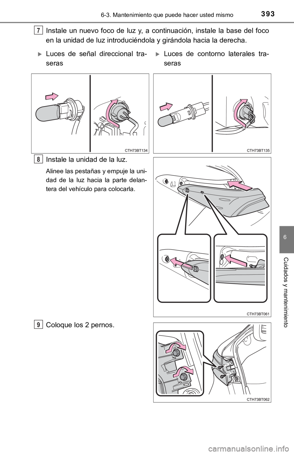 TOYOTA CAMRY 2017 Manual del propietario (in Spanish) 3936-3. Mantenimiento que puede hacer usted mismo
6
Cuidados y mantenimiento
Instale un nuevo foco de luz y, a continuación, instale la base del foco
en la unidad de luz introduciéndola y girándola TOYOTA CAMRY 2017 Manual del propietario (in Spanish) 3936-3. Mantenimiento que puede hacer usted mismo
6
Cuidados y mantenimiento
Instale un nuevo foco de luz y, a continuación, instale la base del foco
en la unidad de luz introduciéndola y girándola