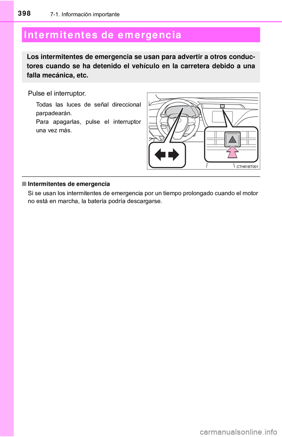 TOYOTA CAMRY 2017 Manual del propietario (in Spanish) 3987-1. Información importante
Pulse el interruptor.
Todas las luces de señal direccional
parpadearán.
Para apagarlas, pulse el interruptor
una vez más.
■Intermitentes de emergencia
Si se usan l TOYOTA CAMRY 2017 Manual del propietario (in Spanish) 3987-1. Información importante
Pulse el interruptor.
Todas las luces de señal direccional
parpadearán.
Para apagarlas, pulse el interruptor
una vez más.
■Intermitentes de emergencia
Si se usan l