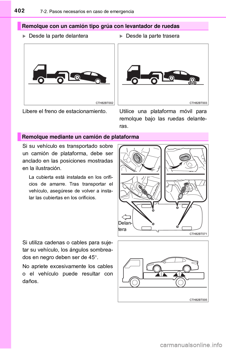 TOYOTA CAMRY 2017 Manual del propietario (in Spanish) 4027-2. Pasos necesarios en caso de emergencia
Si su vehículo es transportado sobre
un camión de plataforma, debe ser
anclado en las posiciones mostradas
en la ilustración.
La cubierta está instal TOYOTA CAMRY 2017 Manual del propietario (in Spanish) 4027-2. Pasos necesarios en caso de emergencia
Si su vehículo es transportado sobre
un camión de plataforma, debe ser
anclado en las posiciones mostradas
en la ilustración.
La cubierta está instal