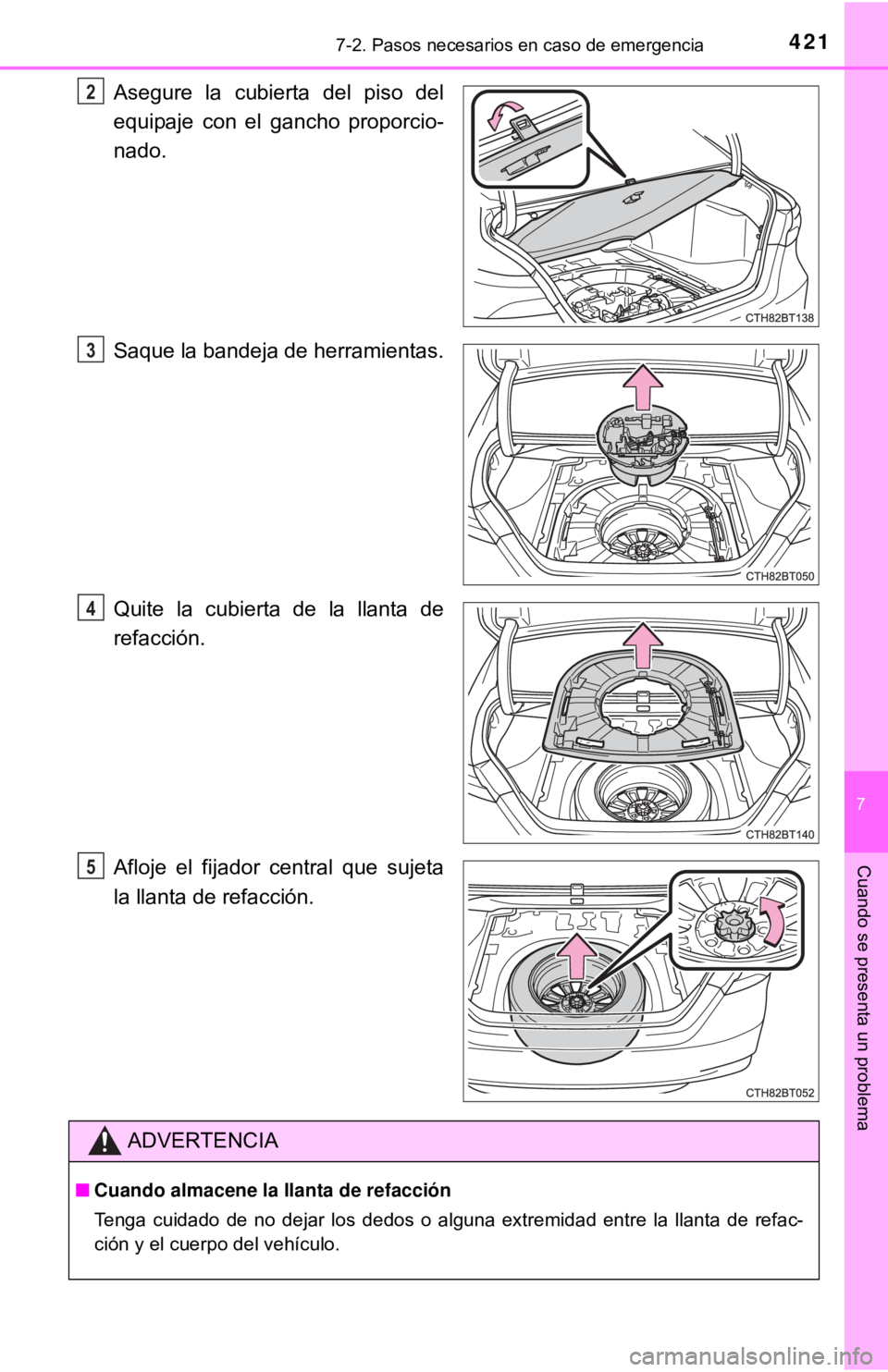 TOYOTA CAMRY 2017 Manual del propietario (in Spanish) 4217-2. Pasos necesarios en caso de emergencia
7
Cuando se presenta un problema
Asegure la cubierta del piso del
equipaje con el gancho proporcio-
nado.
Saque la bandeja de herramientas.
Quite la cubi TOYOTA CAMRY 2017 Manual del propietario (in Spanish) 4217-2. Pasos necesarios en caso de emergencia
7
Cuando se presenta un problema
Asegure la cubierta del piso del
equipaje con el gancho proporcio-
nado.
Saque la bandeja de herramientas.
Quite la cubi