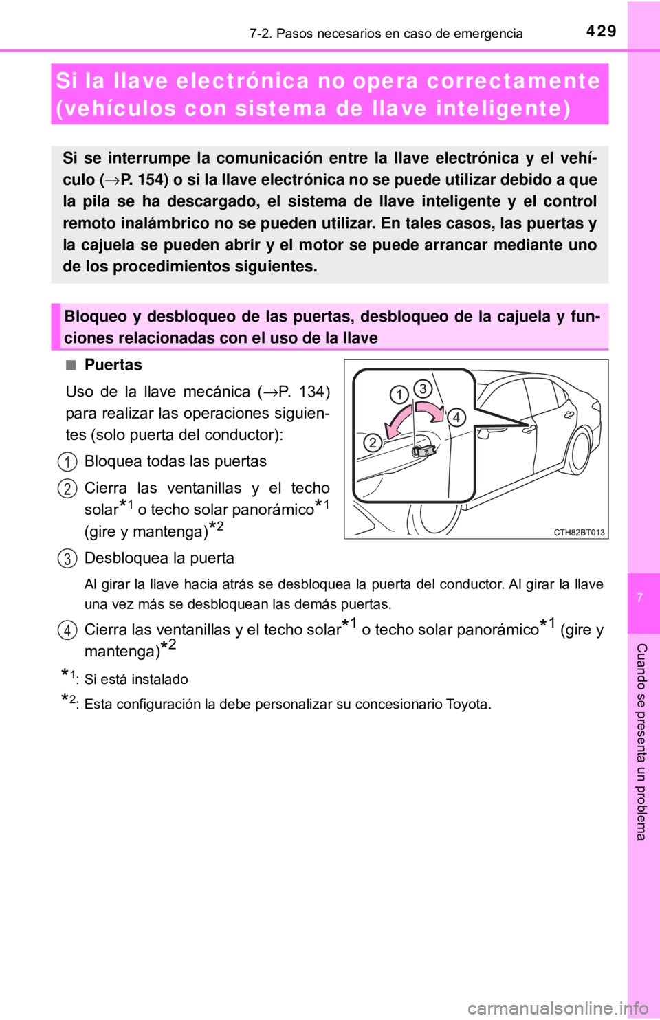 TOYOTA CAMRY 2017 Manual del propietario (in Spanish) 4297-2. Pasos necesarios en caso de emergencia
7
Cuando se presenta un problema
■Puertas
Uso de la llave mecánica ( →P. 134)
para realizar las operaciones siguien-
tes (solo puerta del conductor) TOYOTA CAMRY 2017 Manual del propietario (in Spanish) 4297-2. Pasos necesarios en caso de emergencia
7
Cuando se presenta un problema
■Puertas
Uso de la llave mecánica ( →P. 134)
para realizar las operaciones siguien-
tes (solo puerta del conductor)