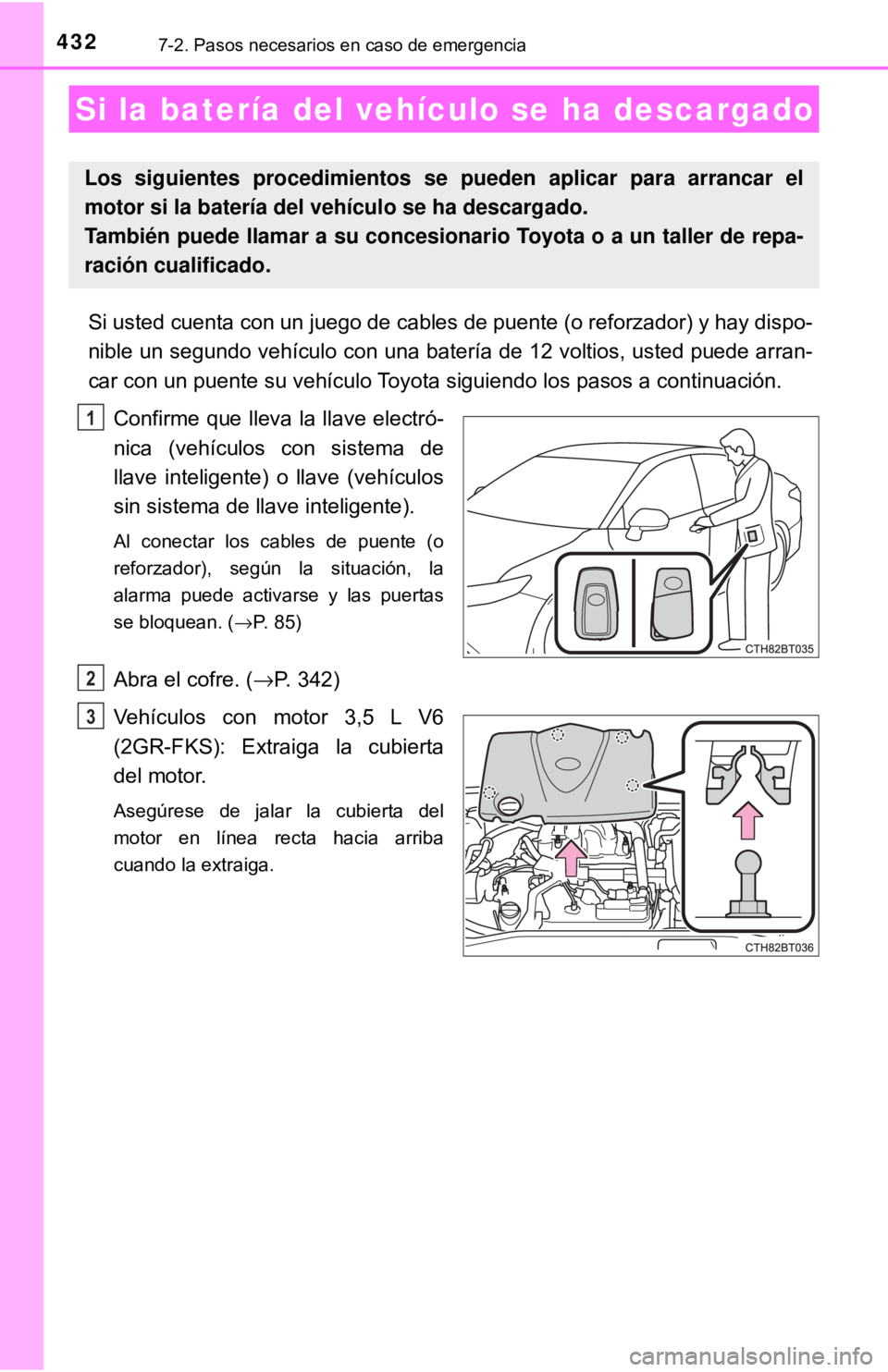 TOYOTA CAMRY 2017 Manual del propietario (in Spanish) 4327-2. Pasos necesarios en caso de emergencia
Si usted cuenta con un juego de cables de puente (o reforzador) y hay dispo-
nible un segundo vehículo con una batería de 12 voltios, usted puede arran TOYOTA CAMRY 2017 Manual del propietario (in Spanish) 4327-2. Pasos necesarios en caso de emergencia
Si usted cuenta con un juego de cables de puente (o reforzador) y hay dispo-
nible un segundo vehículo con una batería de 12 voltios, usted puede arran