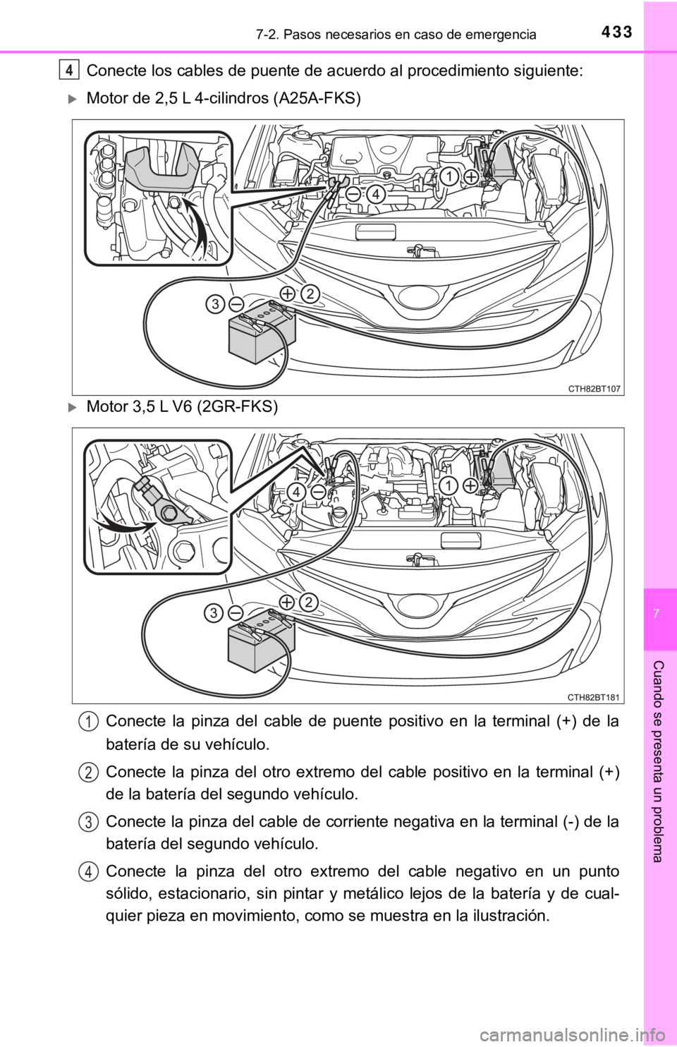 TOYOTA CAMRY 2017 Manual del propietario (in Spanish) 4337-2. Pasos necesarios en caso de emergencia
7
Cuando se presenta un problema
Conecte los cables de puente de acuerdo al procedimiento siguiente:
Motor de 2,5 L 4-cilindros (A25A-FKS)
Motor 3, TOYOTA CAMRY 2017 Manual del propietario (in Spanish) 4337-2. Pasos necesarios en caso de emergencia
7
Cuando se presenta un problema
Conecte los cables de puente de acuerdo al procedimiento siguiente:
Motor de 2,5 L 4-cilindros (A25A-FKS)
Motor 3,