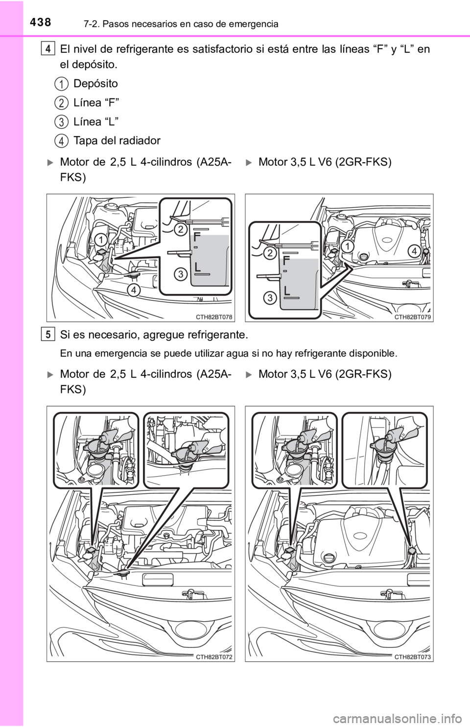 TOYOTA CAMRY 2017 Manual del propietario (in Spanish) 4387-2. Pasos necesarios en caso de emergencia
El nivel de refrigerante es satisfactorio si está entre las líneas “F” y “L” en
el depósito.Depósito
Línea “F”
Línea “L”
Tapa del r TOYOTA CAMRY 2017 Manual del propietario (in Spanish) 4387-2. Pasos necesarios en caso de emergencia
El nivel de refrigerante es satisfactorio si está entre las líneas “F” y “L” en
el depósito.Depósito
Línea “F”
Línea “L”
Tapa del r