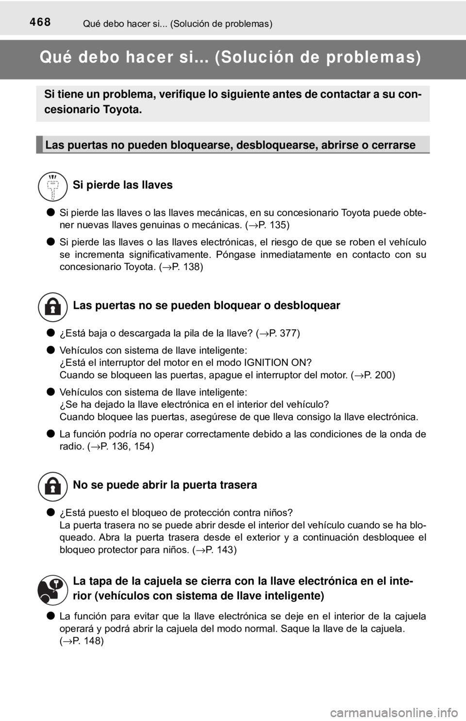 TOYOTA CAMRY 2017 Manual del propietario (in Spanish) 468Qué debo hacer si... (Solución de problemas)
Qué debo hacer si... (Solución de problemas)
●Si pierde las llaves o las llaves mecánicas, en su concesionario Toyota puede obte-
ner nuevas llav TOYOTA CAMRY 2017 Manual del propietario (in Spanish) 468Qué debo hacer si... (Solución de problemas)
Qué debo hacer si... (Solución de problemas)
●Si pierde las llaves o las llaves mecánicas, en su concesionario Toyota puede obte-
ner nuevas llav