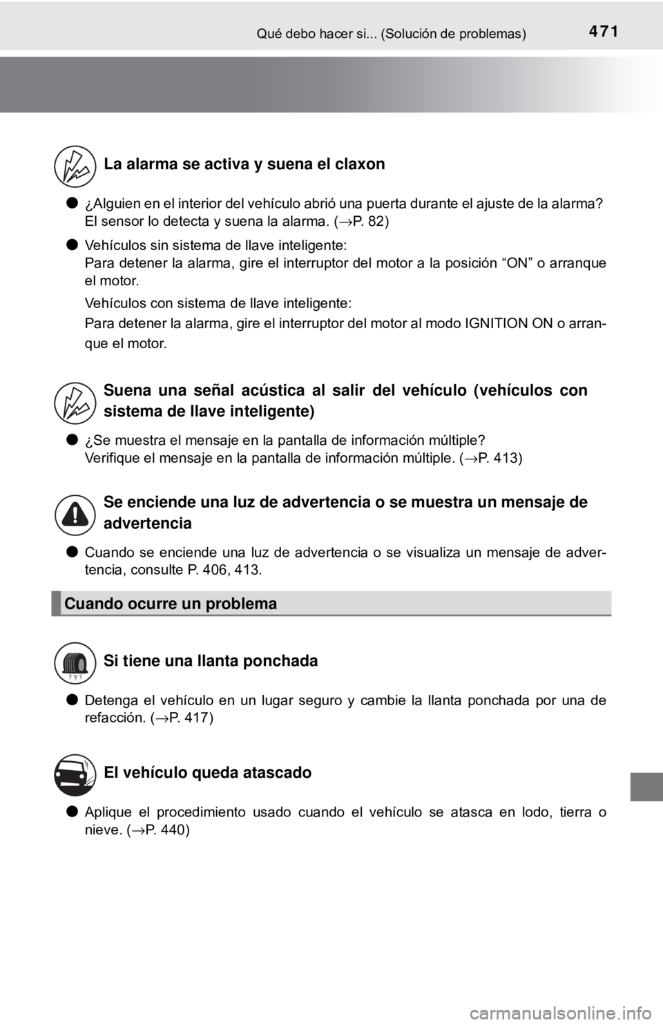 TOYOTA CAMRY 2017 Manual del propietario (in Spanish) 471Qué debo hacer si... (Solución de problemas)
●¿Alguien en el interior del vehículo abrió una puerta durante el ajuste de la alarma?
El sensor lo detecta y suena la alarma. (→ P. 82)
TOYOTA CAMRY 2017 Manual del propietario (in Spanish) 471Qué debo hacer si... (Solución de problemas)
●¿Alguien en el interior del vehículo abrió una puerta durante el ajuste de la alarma?
El sensor lo detecta y suena la alarma. (→ P. 82)