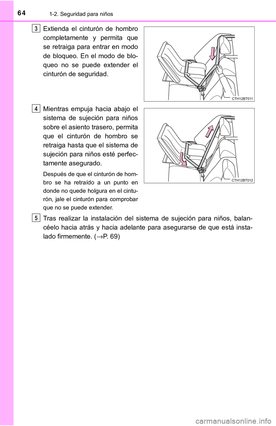 TOYOTA CAMRY 2017  Manual del propietario (in Spanish) 641-2. Seguridad para niños
Extienda el cinturón de hombro
completamente y permita que
se retraiga para entrar en modo
de bloqueo. En el modo de blo-
queo no se puede extender el
cinturón de seguri