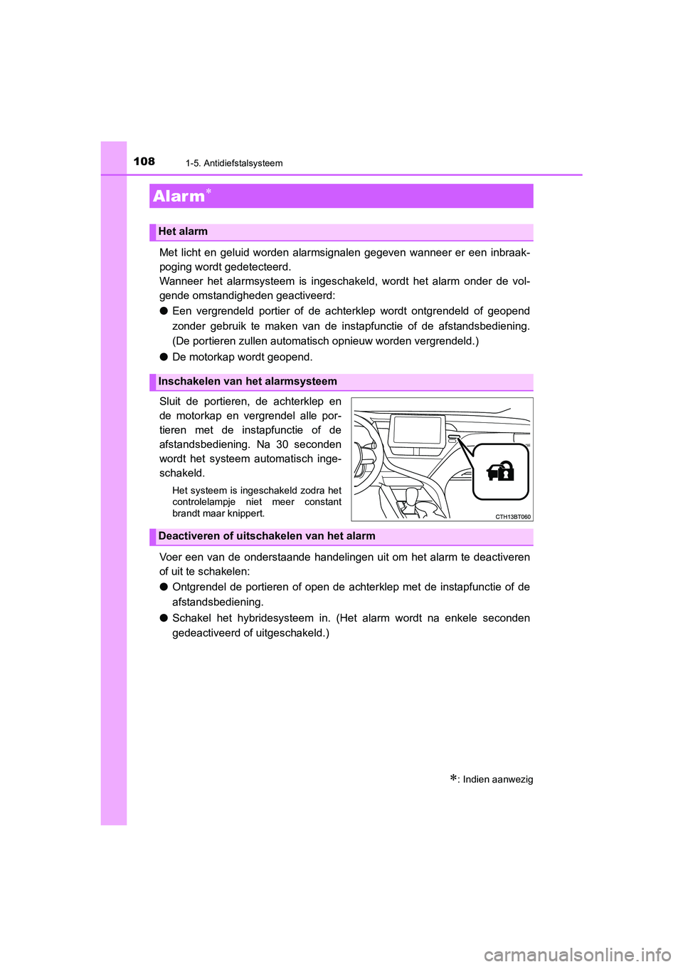 TOYOTA CAMRY HYBRID 2021  Instructieboekje (in Dutch) 1081-5. Antidiefstalsysteem
CAMRY_HV_EE
Met licht en geluid worden alarmsignalen gegeven wanneer er een inbraak-
poging wordt gedetecteerd.
Wanneer het alarmsysteem is ingeschakeld, wordt het alarm on