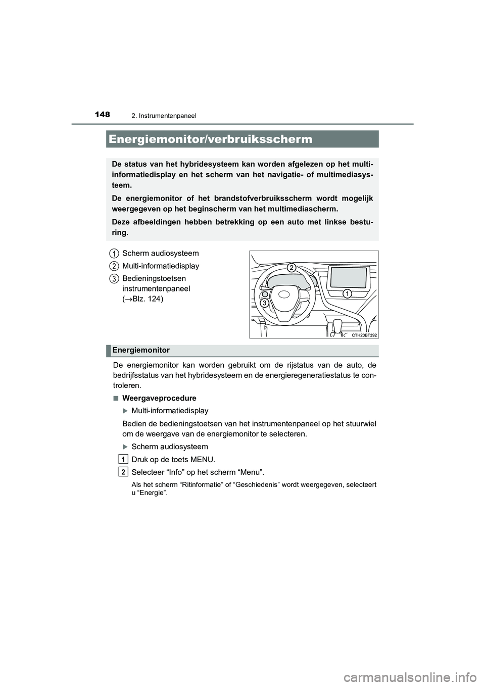 TOYOTA CAMRY HYBRID 2021  Instructieboekje (in Dutch) 1482. Instrumentenpaneel
CAMRY_HV_EE
Scherm audiosysteem
Multi-informatiedisplay
Bedieningstoetsen 
instrumentenpaneel 
(Blz. 124)
De energiemonitor kan worden gebruikt om de rijstatus van de auto,