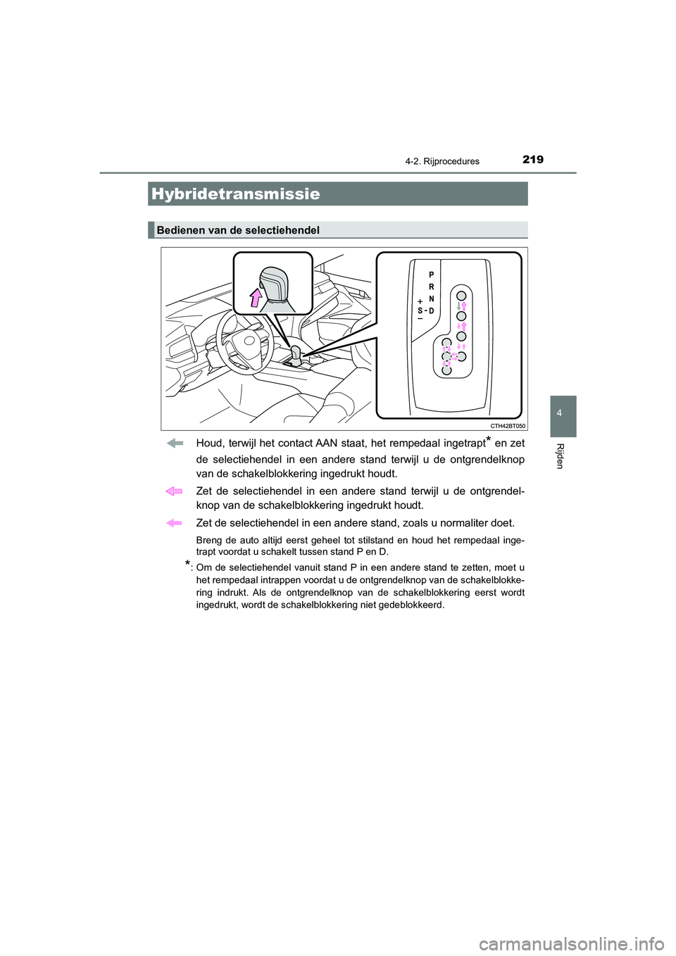 TOYOTA CAMRY HYBRID 2021  Instructieboekje (in Dutch) 2194-2. Rijprocedures
CAMRY_HV_EE
4
RijdenHoud, terwijl het contact AAN staat, het rempedaal ingetrapt* en zet
de selectiehendel in een andere stand terwijl u de ontgrendelknop
van de schakelblokkerin
