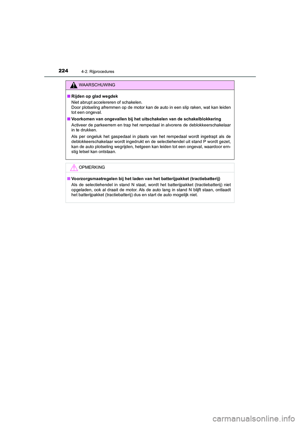 TOYOTA CAMRY HYBRID 2021  Instructieboekje (in Dutch) 2244-2. Rijprocedures
CAMRY_HV_EE
WAARSCHUWING
■Rijden op glad wegdek
Niet abrupt accelereren of schakelen. 
Door plotseling afremmen op de motor kan de auto in een slip raken, wat kan leiden
tot ee